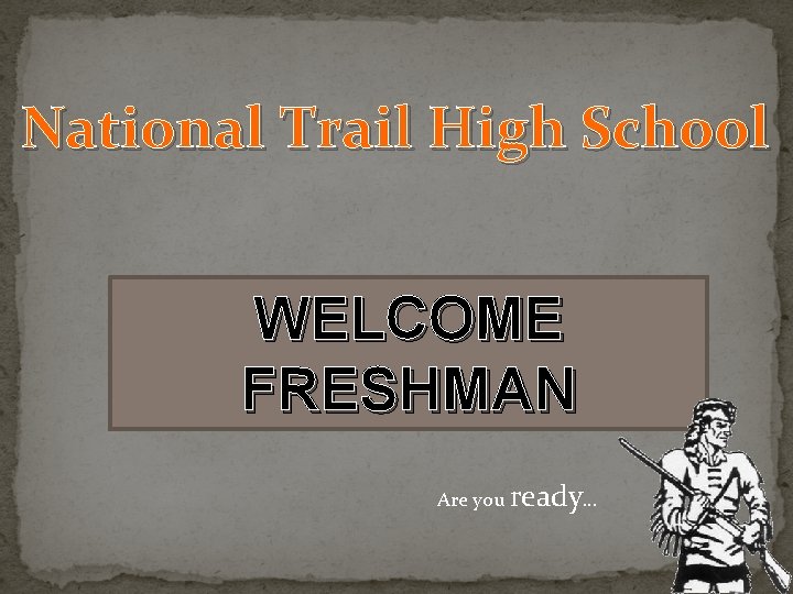 National Trail High School WELCOME FRESHMAN Are you ready… 