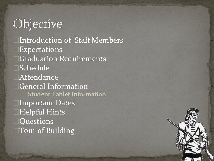 Objective �Introduction of Staff Members �Expectations �Graduation Requirements �Schedule �Attendance �General Information � Student