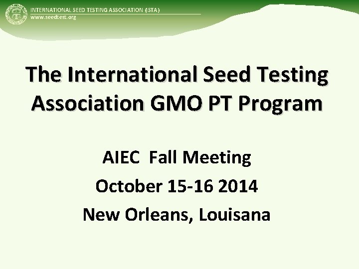 INTERNATIONAL SEED TESTING ASSOCIATION (ISTA) www. seedtest. org The International Seed Testing Association GMO