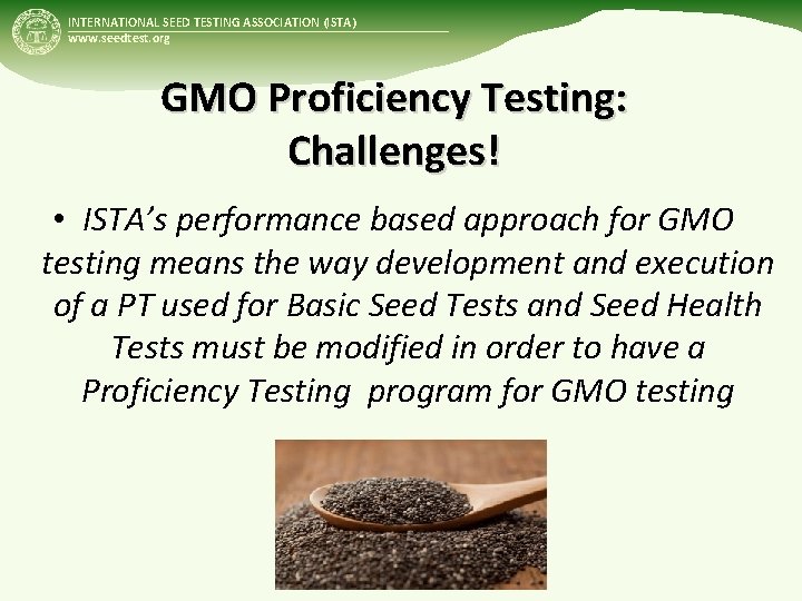 INTERNATIONAL SEED TESTING ASSOCIATION (ISTA) www. seedtest. org GMO Proficiency Testing: Challenges! • ISTA’s