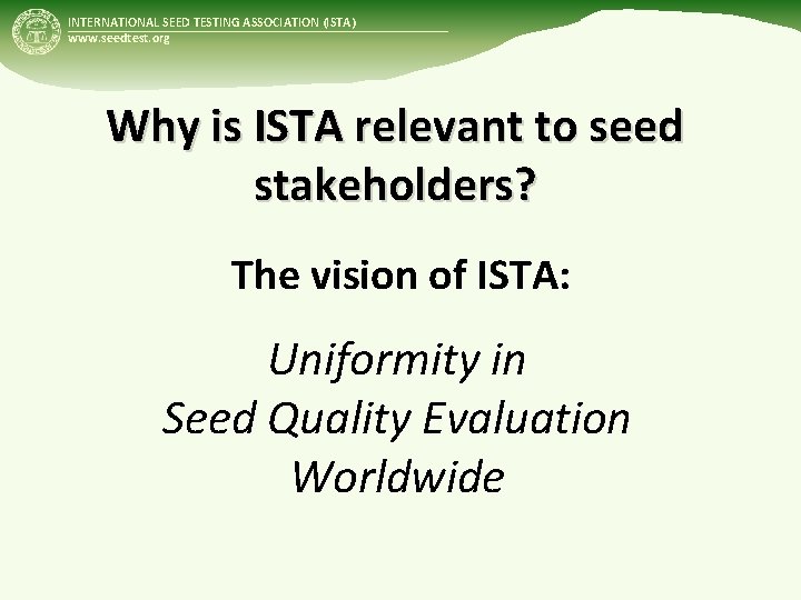 INTERNATIONAL SEED TESTING ASSOCIATION (ISTA) www. seedtest. org Why is ISTA relevant to seed