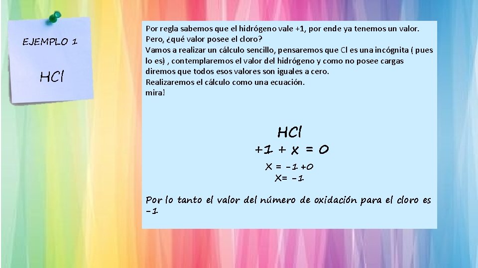 EJEMPLO 1 HCl Por regla sabemos que el hidrógeno vale +1, por ende ya