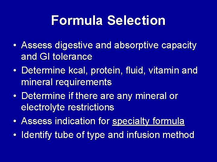 Formula Selection • Assess digestive and absorptive capacity and GI tolerance • Determine kcal,