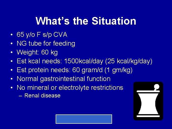 What’s the Situation • • 65 y/o F s/p CVA NG tube for feeding
