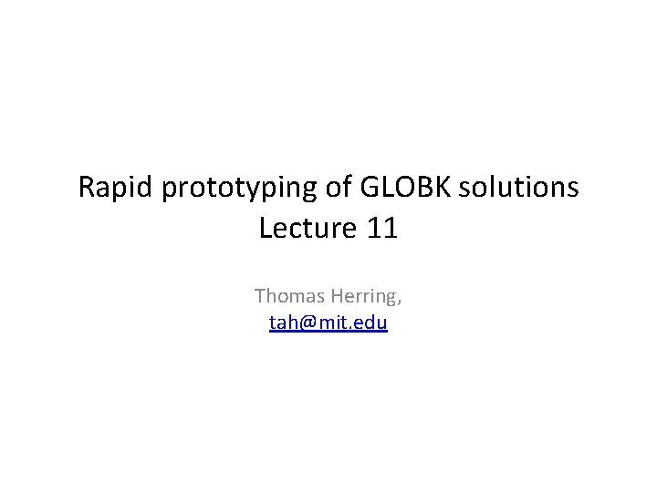 Rapid prototyping of GLOBK solutions Lecture 11 Thomas Herring, tah@mit. edu 