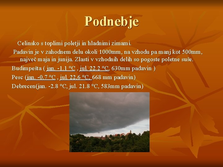 Podnebje Celinsko s toplimi poletji in hladnimi zimami. Padavin je v zahodnem delu okoli