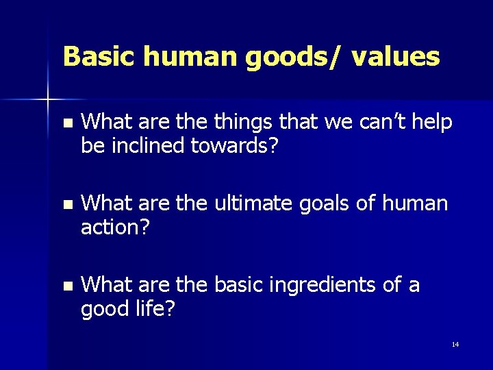 Basic human goods/ values n What are things that we can’t help be inclined