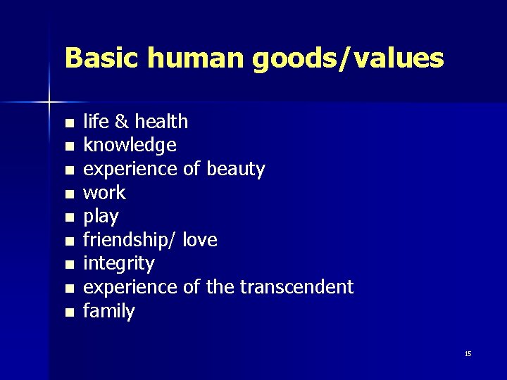 Basic human goods/values n n n n n life & health knowledge experience of