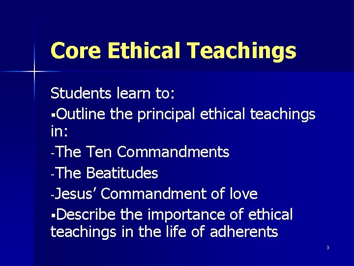 Core Ethical Teachings Students learn to: §Outline the principal ethical teachings in: -The Ten