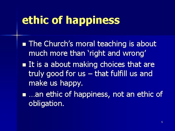 ethic of happiness The Church’s moral teaching is about much more than ‘right and
