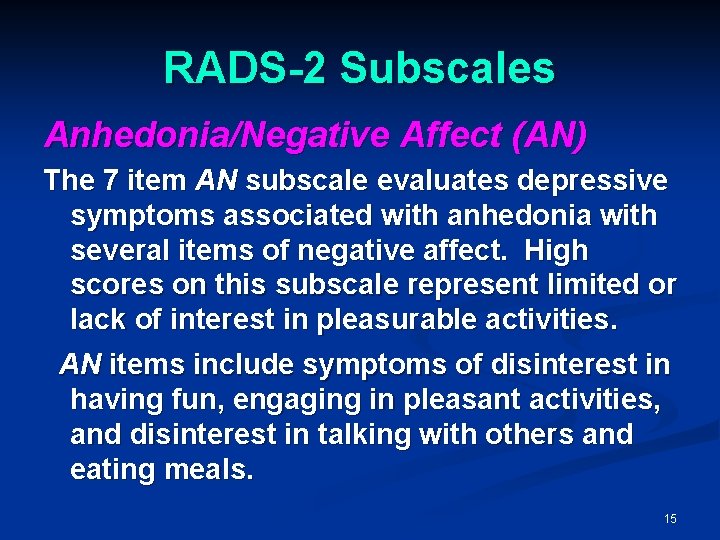 RADS-2 Subscales Anhedonia/Negative Affect (AN) The 7 item AN subscale evaluates depressive symptoms associated