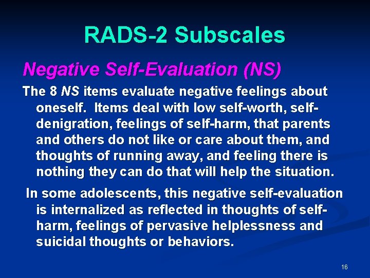 RADS-2 Subscales Negative Self-Evaluation (NS) The 8 NS items evaluate negative feelings about oneself.