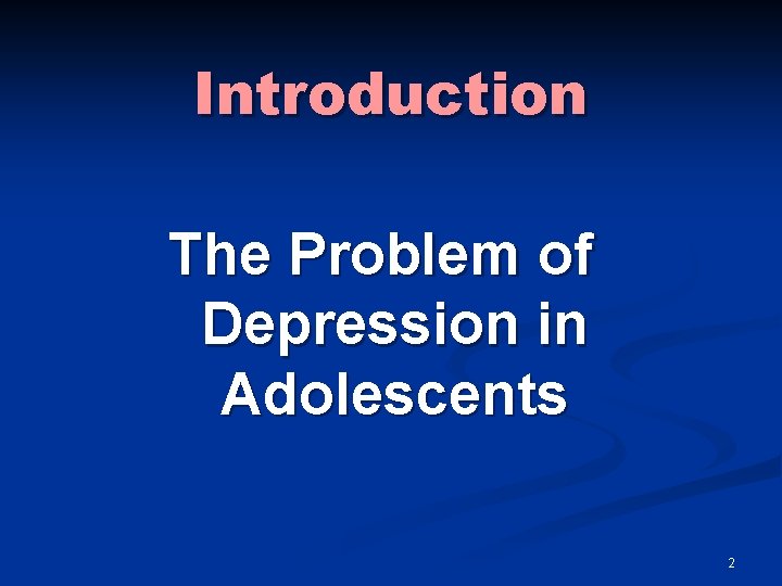 Introduction The Problem of Depression in Adolescents 2 