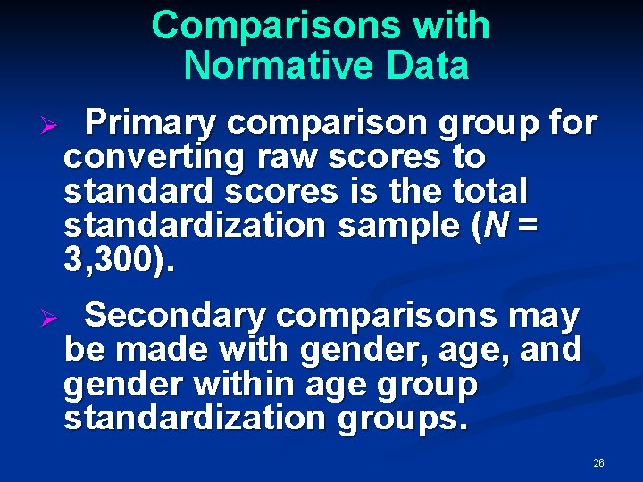 Comparisons with Normative Data Ø Primary comparison group for converting raw scores to standard