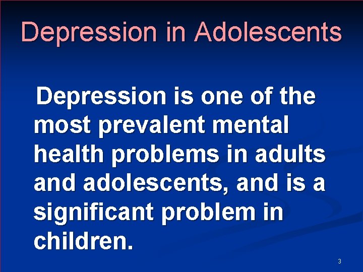 Depression in Adolescents Depression is one of the most prevalent mental health problems in