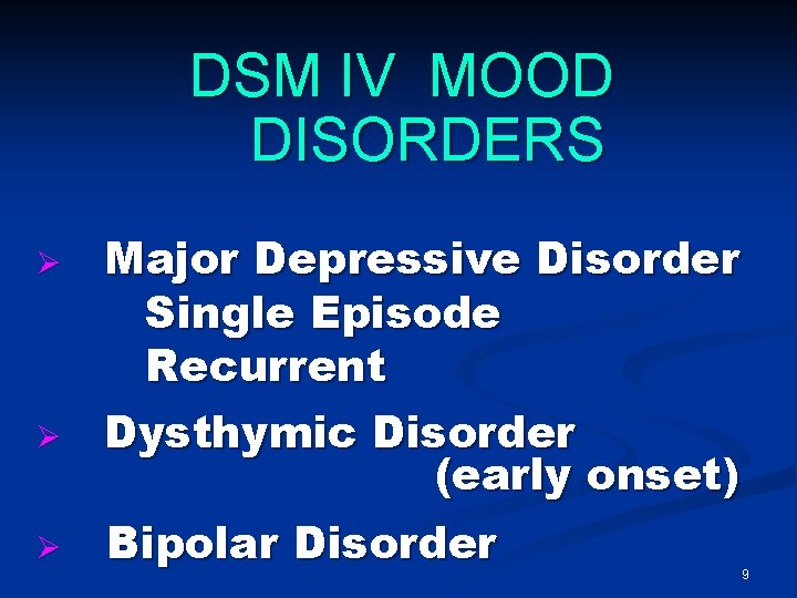 DSM IV MOOD DISORDERS Ø Ø Ø Major Depressive Disorder Single Episode Recurrent Dysthymic