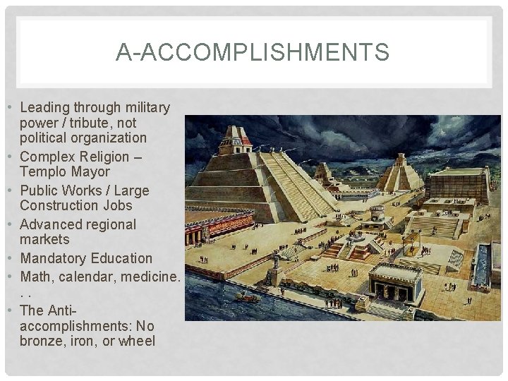 A-ACCOMPLISHMENTS • Leading through military power / tribute, not political organization • Complex Religion