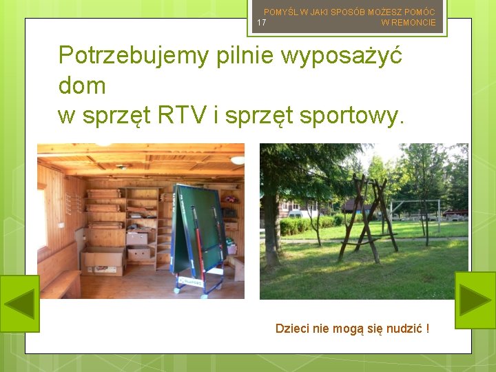 POMYŚL W JAKI SPOSÓB MOŻESZ POMÓC 17 W REMONCIE Potrzebujemy pilnie wyposażyć dom w POMYŚL W JAKI SPOSÓB MOŻESZ POMÓC 17 W REMONCIE Potrzebujemy pilnie wyposażyć dom w