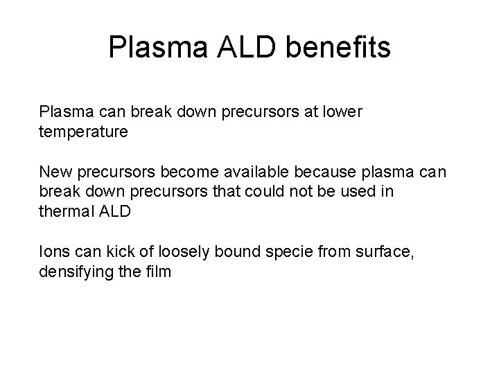 Plasma ALD benefits Plasma can break down precursors at lower temperature New precursors become