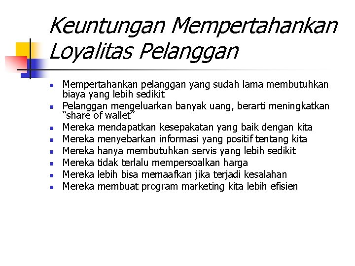 Keuntungan Mempertahankan Loyalitas Pelanggan n n n n Mempertahankan pelanggan yang sudah lama membutuhkan