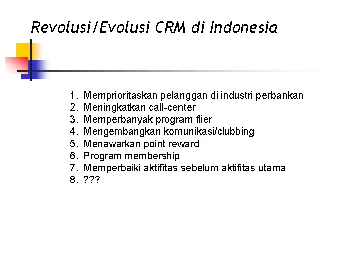 Revolusi/Evolusi CRM di Indonesia 1. 2. 3. 4. 5. 6. 7. 8. Memprioritaskan pelanggan