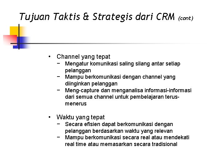 Tujuan Taktis & Strategis dari CRM (cont) • Channel yang tepat − Mengatur komunikasi