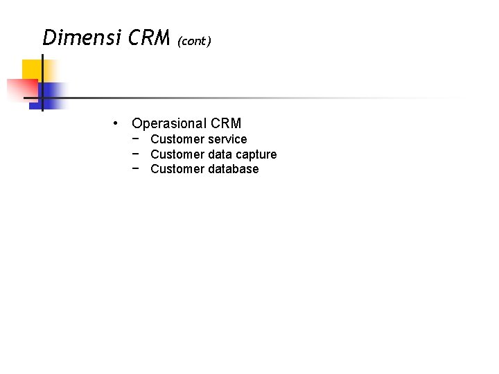 Dimensi CRM (cont) • Operasional CRM − Customer service − Customer data capture −