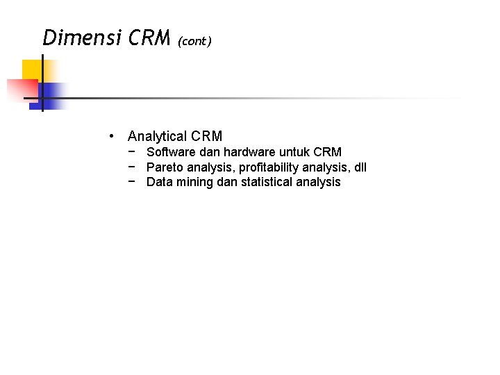 Dimensi CRM (cont) • Analytical CRM − Software dan hardware untuk CRM − Pareto