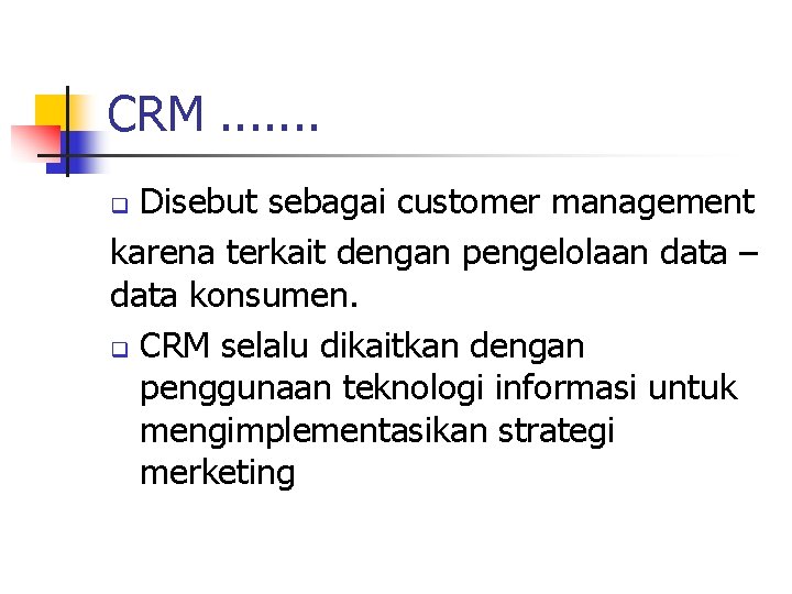 CRM. . . . Disebut sebagai customer management karena terkait dengan pengelolaan data –