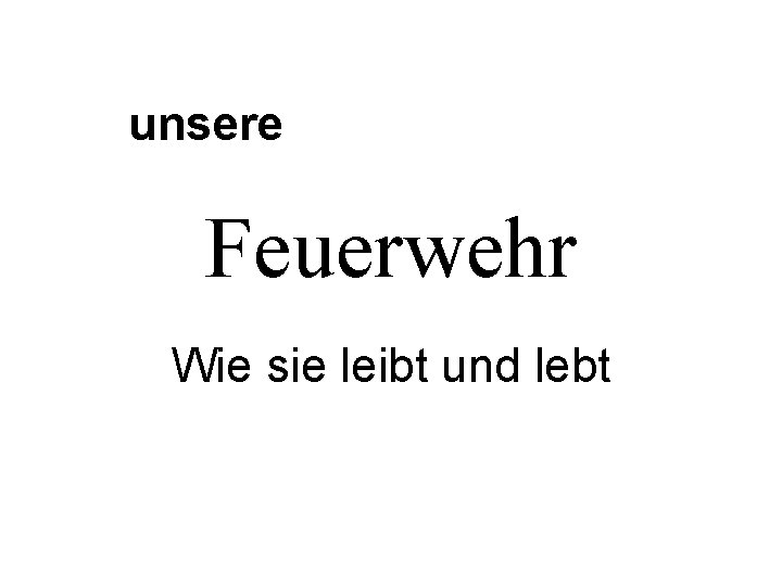 unsere Feuerwehr Wie sie leibt und lebt 