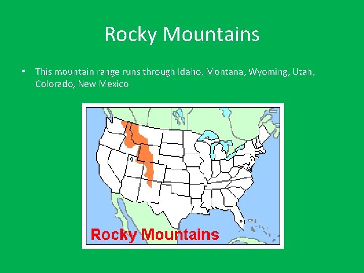 Rocky Mountains • This mountain range runs through Idaho, Montana, Wyoming, Utah, Colorado, New