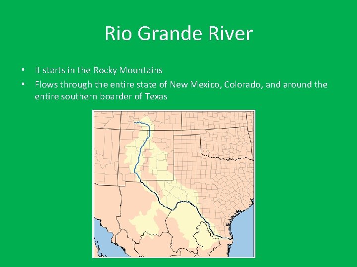 Rio Grande River • It starts in the Rocky Mountains • Flows through the