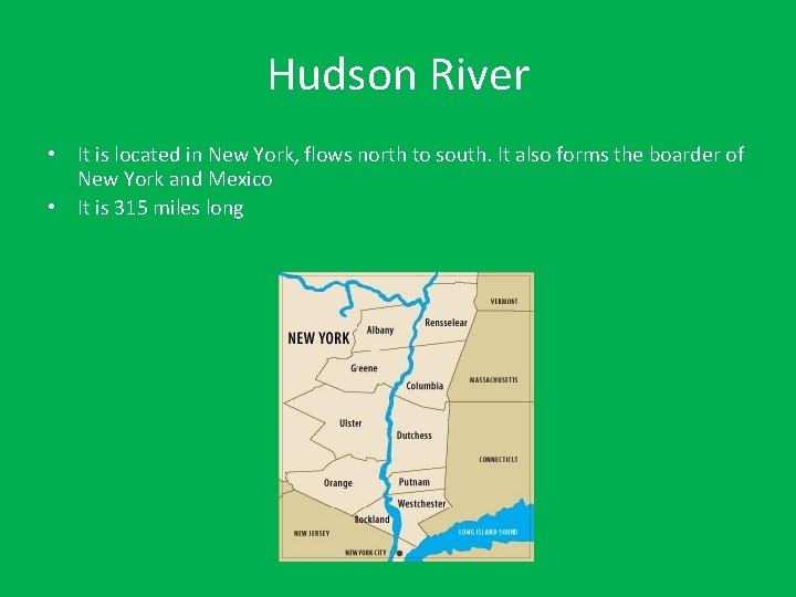 Hudson River • It is located in New York, flows north to south. It