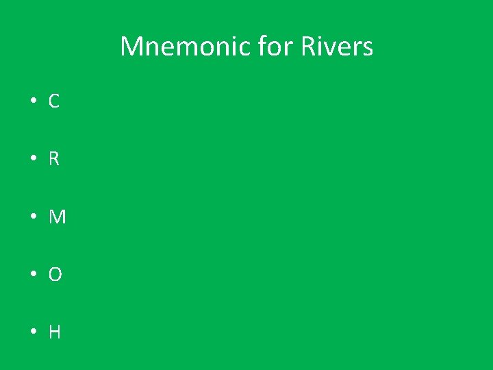 Mnemonic for Rivers • C • R • M • O • H 