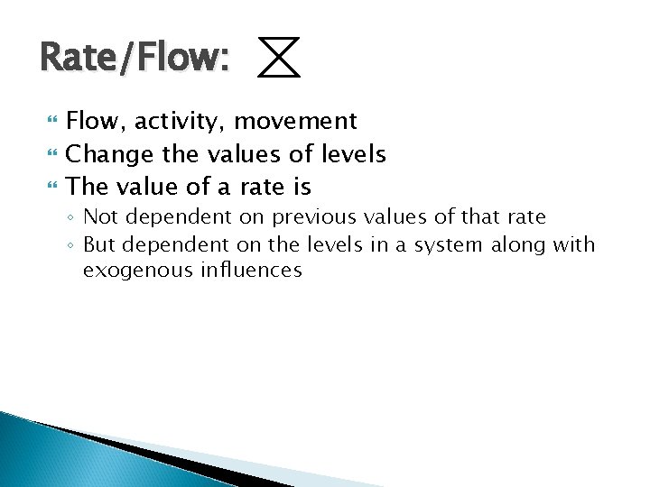 Rate/Flow: Flow, activity, movement Change the values of levels The value of a rate