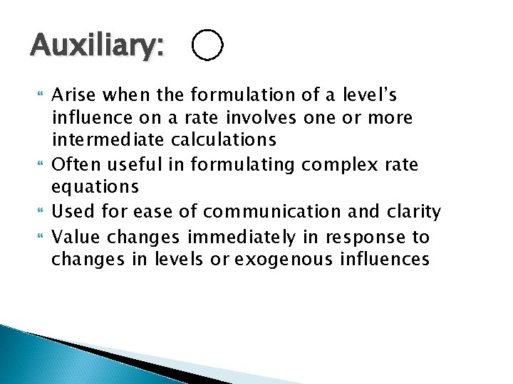Auxiliary: Arise when the formulation of a level’s influence on a rate involves one