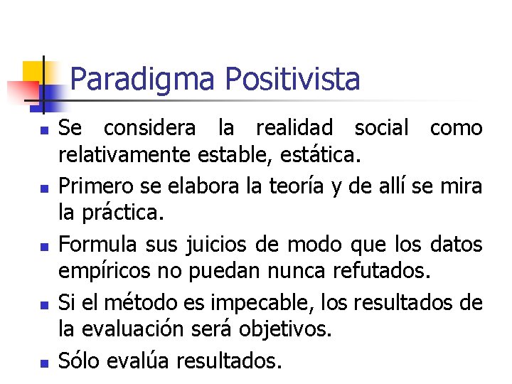 Paradigma Positivista n n n Se considera la realidad social como relativamente estable, estática. Paradigma Positivista n n n Se considera la realidad social como relativamente estable, estática.