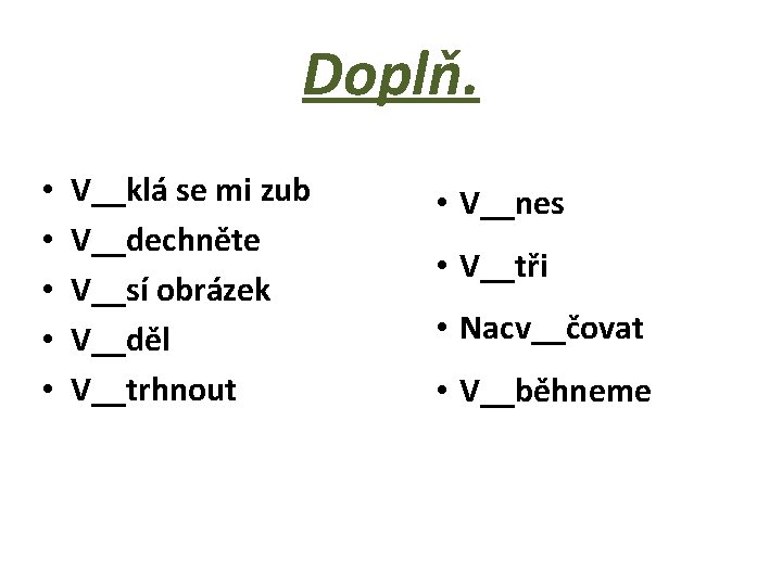 Doplň. • • • V__klá se mi zub V__dechněte V__sí obrázek V__děl V__trhnout •