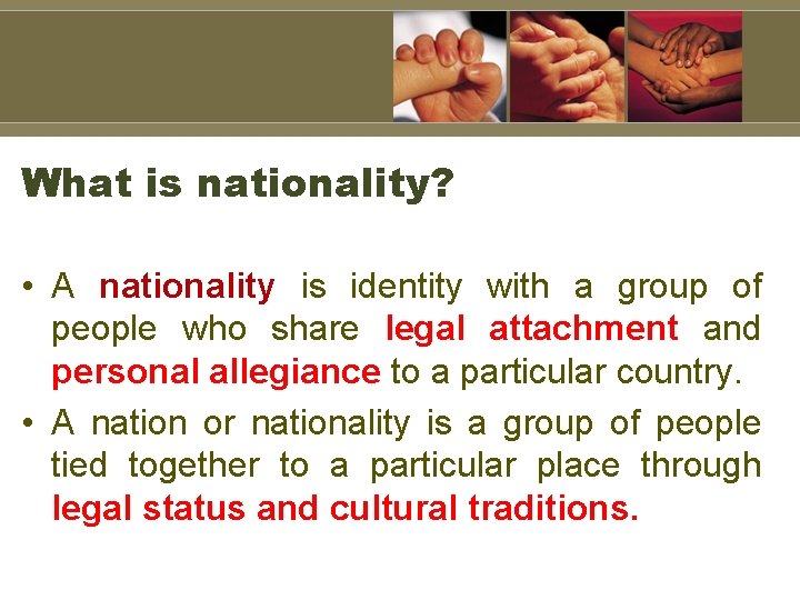 What is nationality? • A nationality is identity with a group of people who