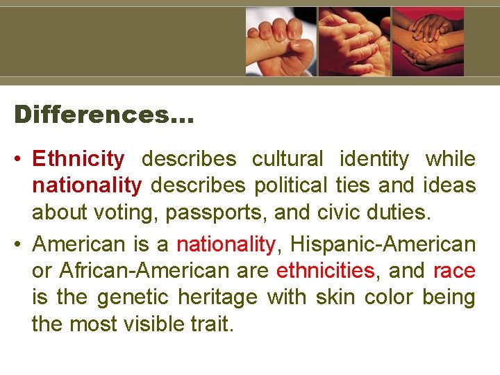 Differences… • Ethnicity describes cultural identity while nationality describes political ties and ideas about