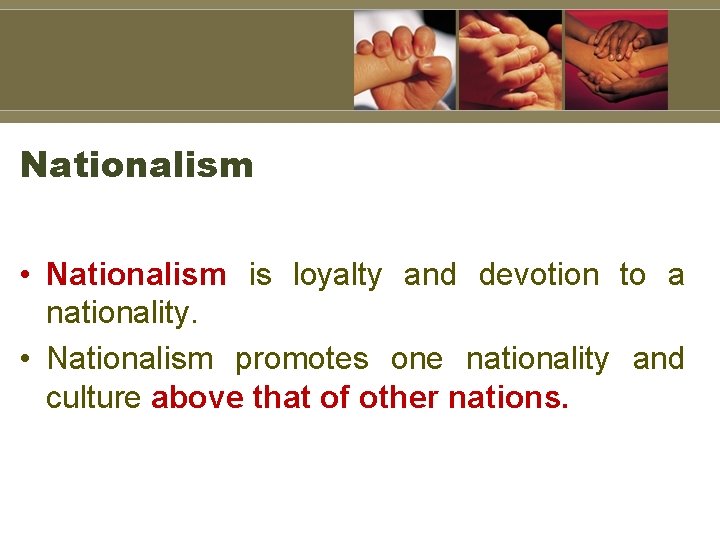 Nationalism • Nationalism is loyalty and devotion to a nationality. • Nationalism promotes one