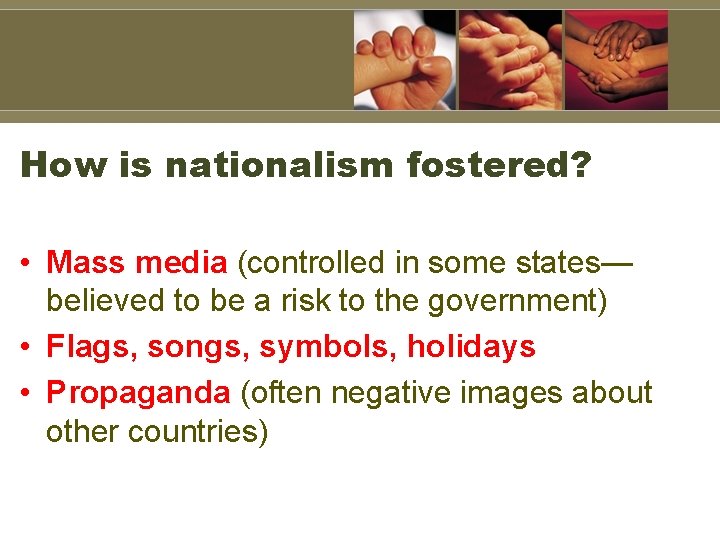 How is nationalism fostered? • Mass media (controlled in some states— believed to be