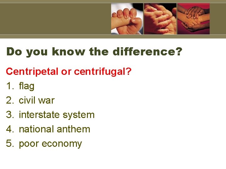 Do you know the difference? Centripetal or centrifugal? 1. flag 2. civil war 3.