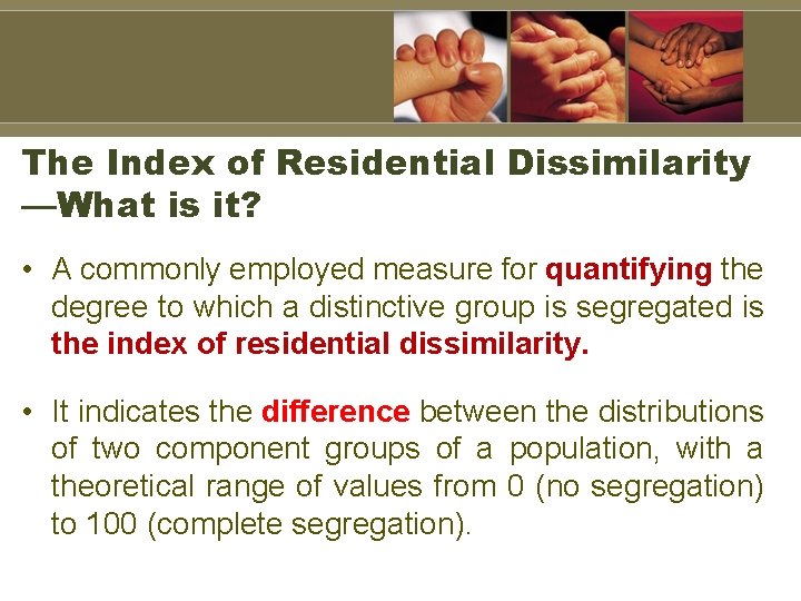 The Index of Residential Dissimilarity —What is it? • A commonly employed measure for