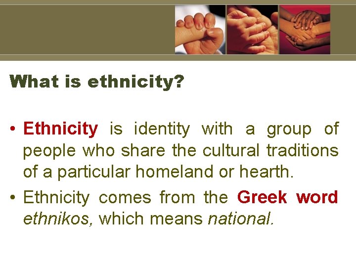 What is ethnicity? • Ethnicity is identity with a group of people who share