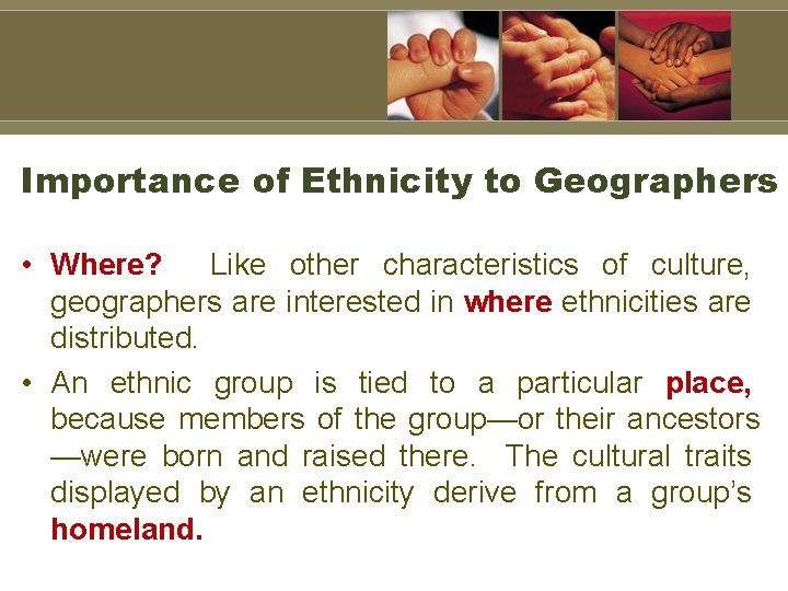 Importance of Ethnicity to Geographers • Where? Like other characteristics of culture, geographers are