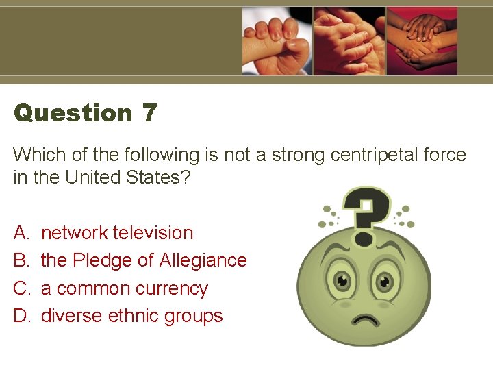 Question 7 Which of the following is not a strong centripetal force in the