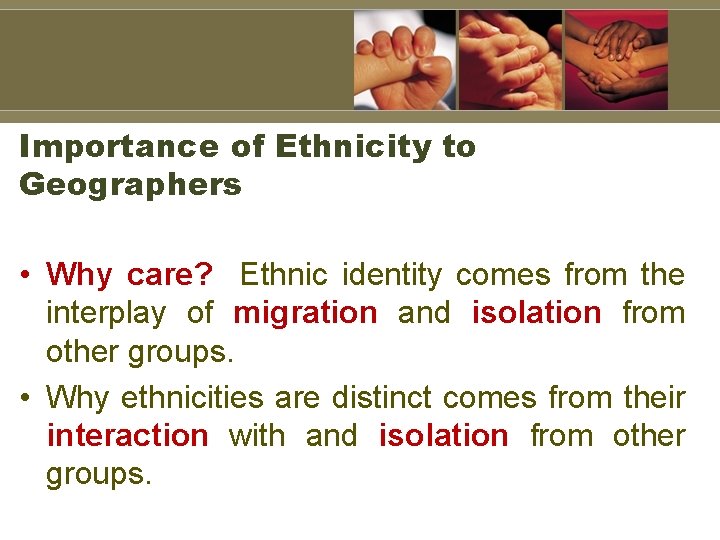 Importance of Ethnicity to Geographers • Why care? Ethnic identity comes from the interplay