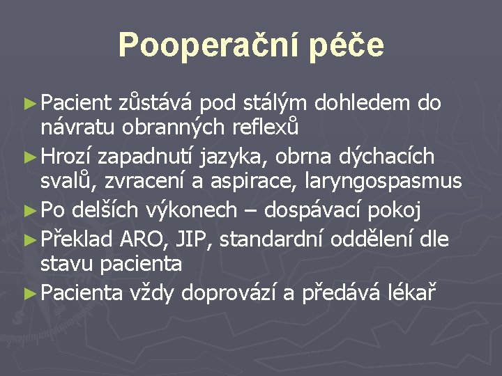 Pooperační péče ► Pacient zůstává pod stálým dohledem do návratu obranných reflexů ► Hrozí