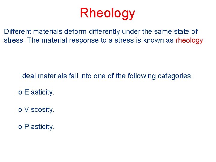Rheology Different materials deform differently under the same state of stress. The material response